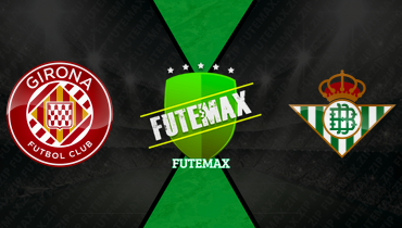 Assistir Girona x Real Betis ao vivo online 21/04/2026